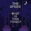 The Upside - What Is This Thing? (feat. Barry Walker) - Single